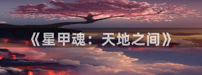周一的救星韩漫在线观看：《星甲魂：天地之间》
